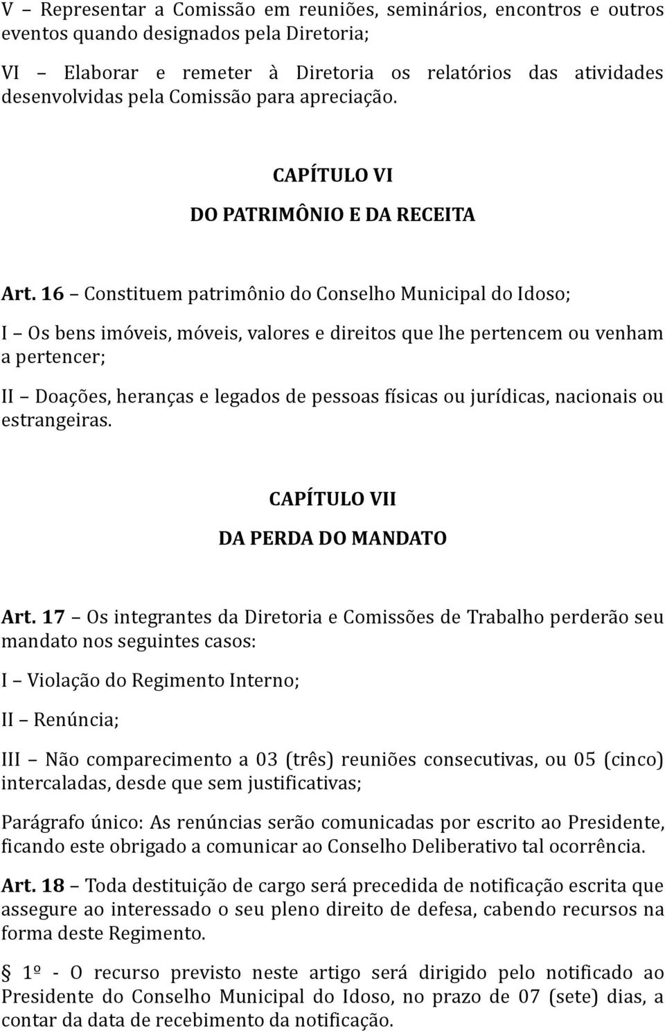 16 Constituem patrimônio do Conselho Municipal do Idoso; I Os bens imóveis, móveis, valores e direitos que lhe pertencem ou venham a pertencer; II Doações, heranças e legados de pessoas físicas ou