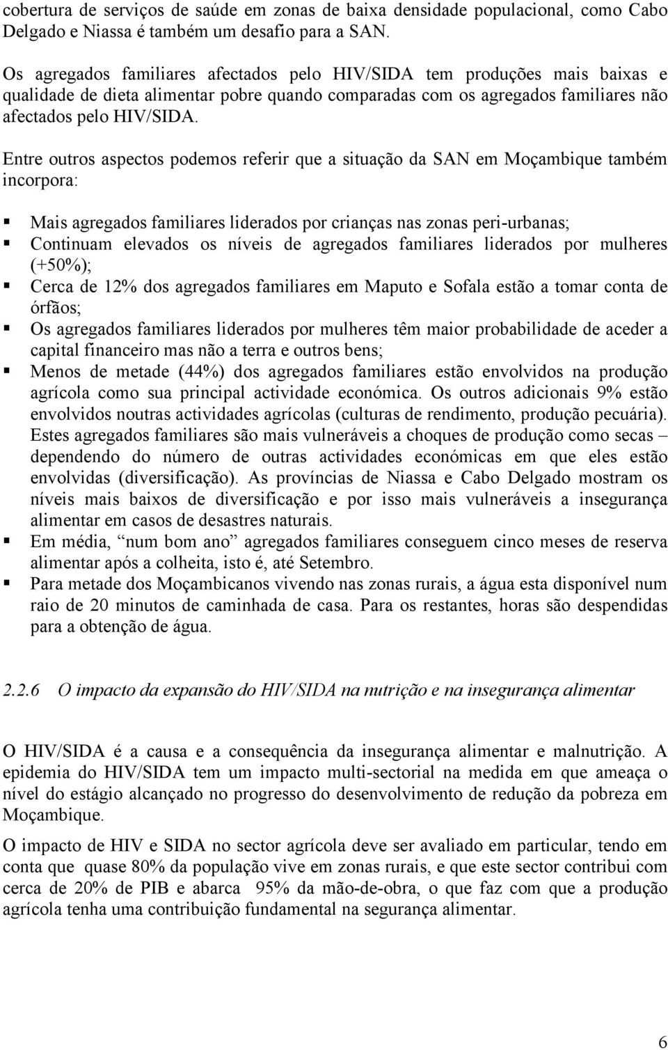 Entre outros aspectos podemos referir que a situação da SAN em Moçambique também incorpora: Mais agregados familiares liderados por crianças nas zonas peri-urbanas; Continuam elevados os níveis de