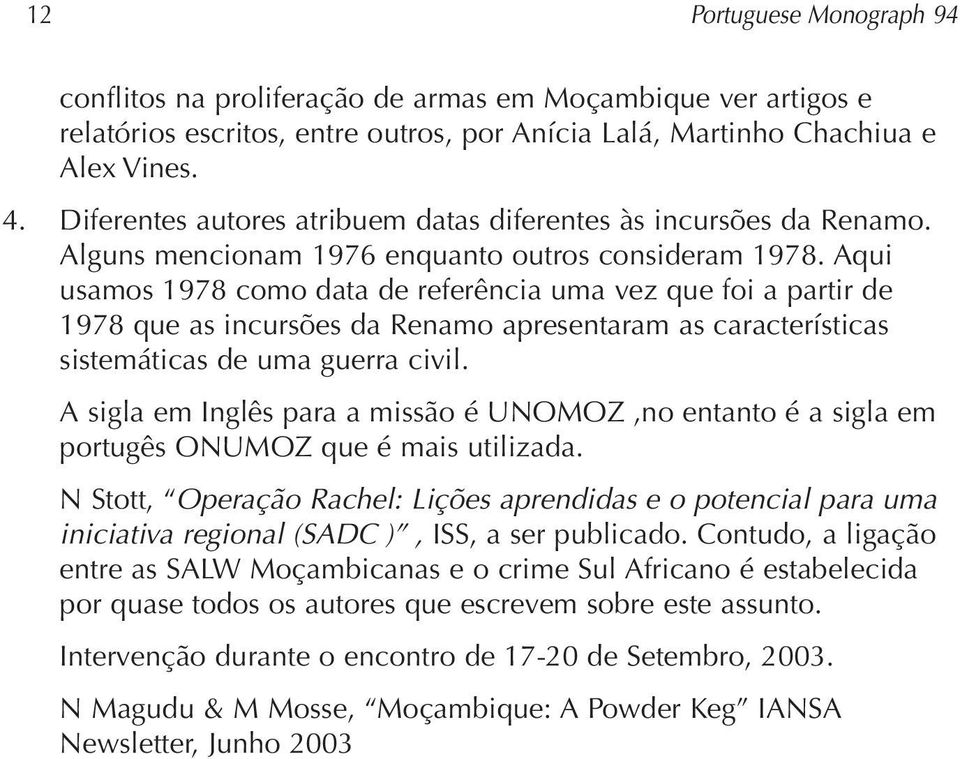 Aqui usamos 1978 como data de referência uma vez que foi a partir de 1978 que as incursões da Renamo apresentaram as características sistemáticas de uma guerra civil.