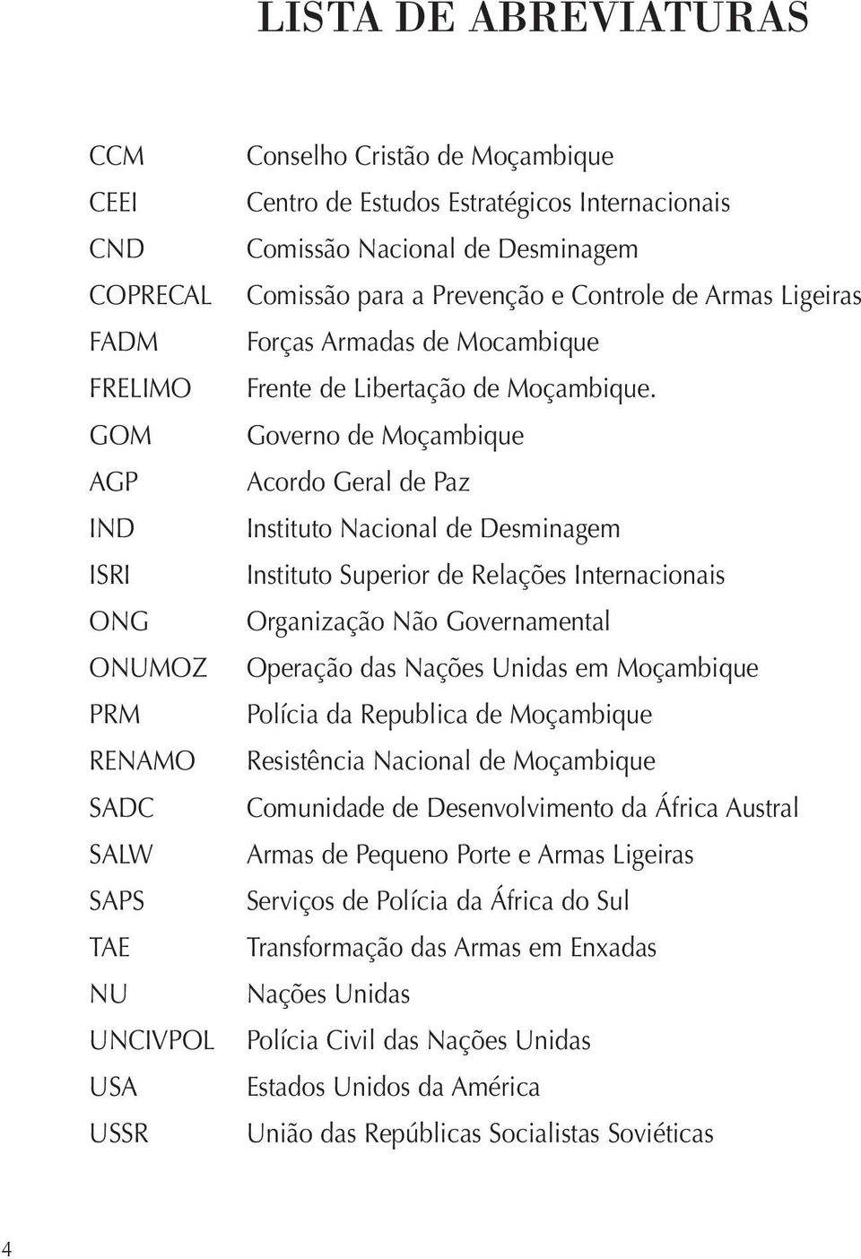 Governo de Moçambique Acordo Geral de Paz Instituto Nacional de Desminagem Instituto Superior de Relações Internacionais Organização Não Governamental Operação das Nações Unidas em Moçambique Polícia