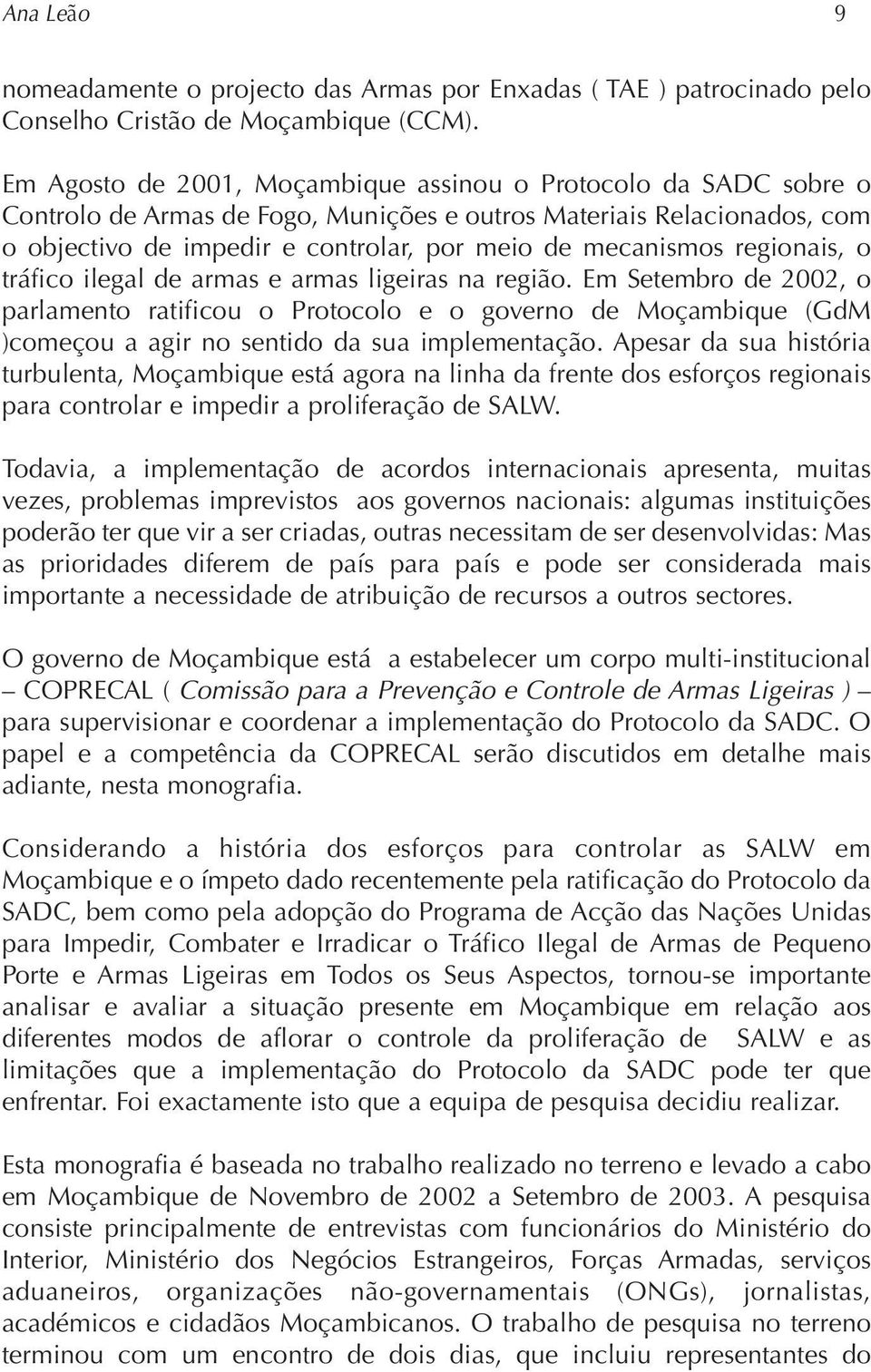 regionais, o tráfico ilegal de armas e armas ligeiras na região. Em Setembro de 2002, o parlamento ratificou o Protocolo e o governo de Moçambique (GdM )começou a agir no sentido da sua implementação.