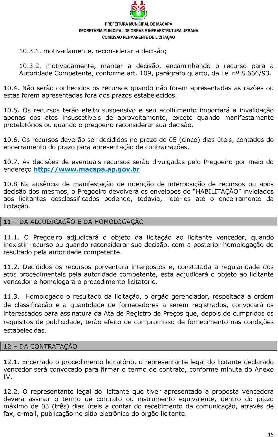 Os recursos terão efeito suspensivo e seu acolhimento importará a invalidação apenas dos atos insuscetíveis de aproveitamento, exceto quando manifestamente protelatórios ou quando o pregoeiro