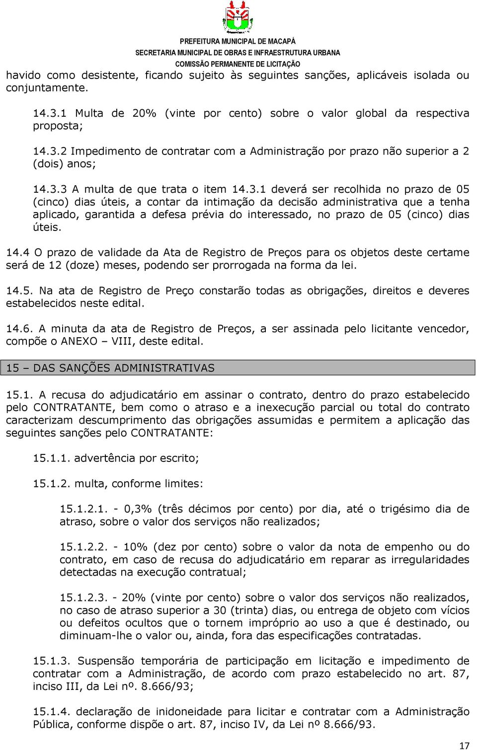 interessado, no prazo de 05 (cinco) dias úteis. 14.4 O prazo de validade da Ata de Registro de Preços para os objetos deste certame será de 12 (doze) meses, podendo ser prorrogada na forma da lei. 14.5. Na ata de Registro de Preço constarão todas as obrigações, direitos e deveres estabelecidos neste edital.