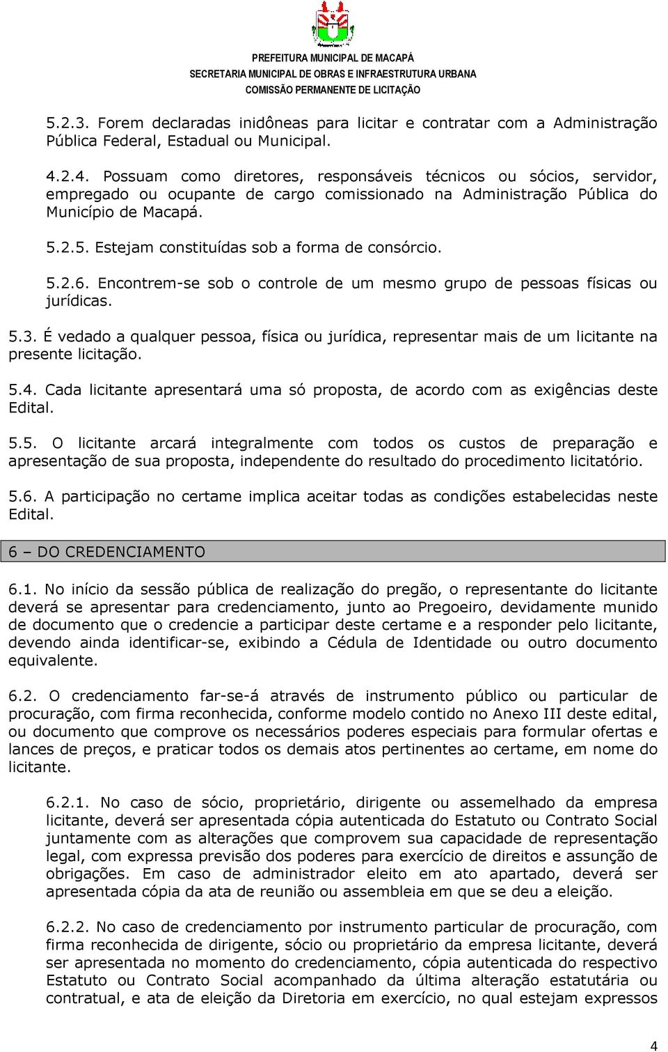 2.5. Estejam constituídas sob a forma de consórcio. 5.2.6. Encontrem-se sob o controle de um mesmo grupo de pessoas físicas ou jurídicas. 5.3.