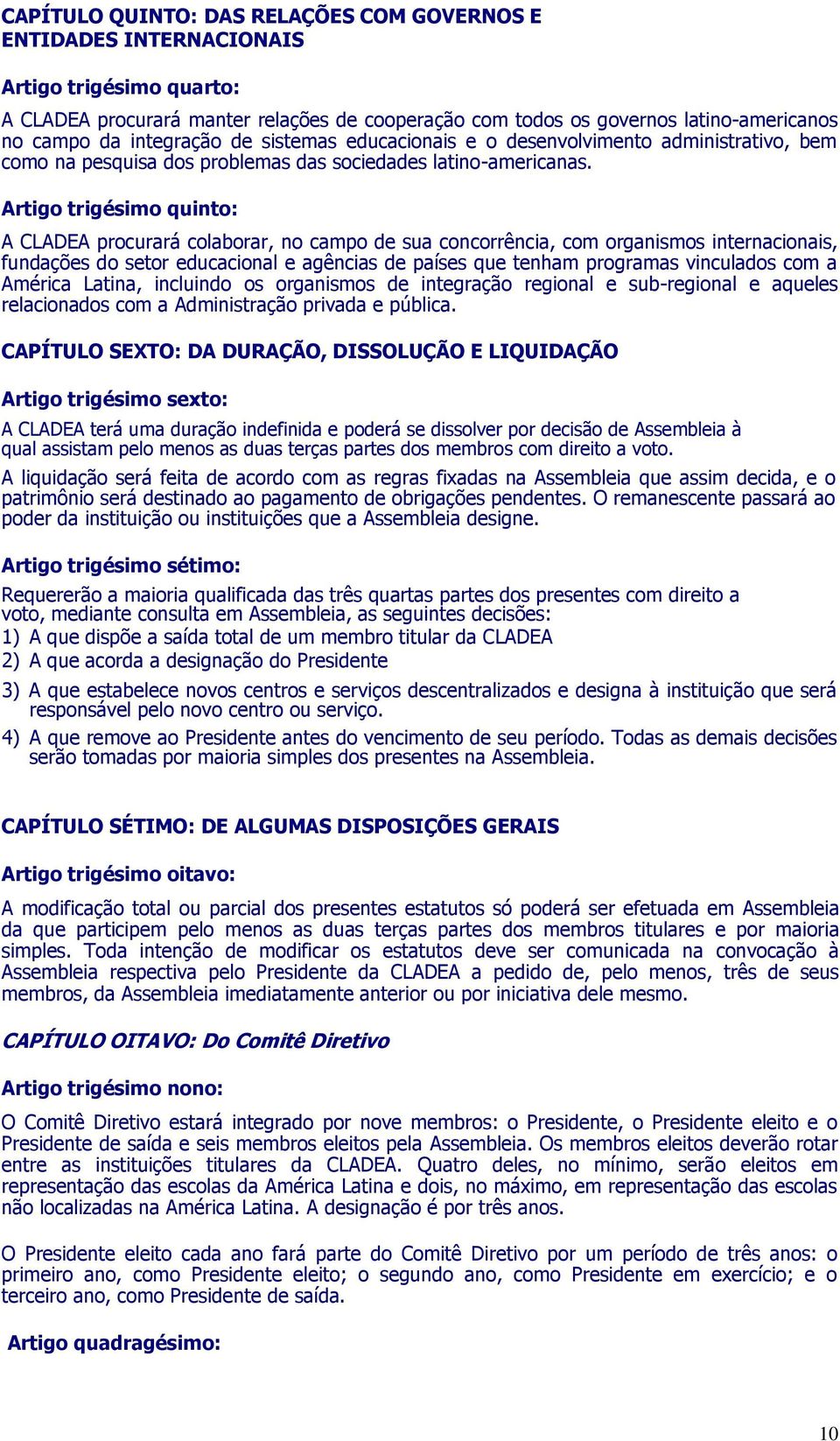 Artigo trigésimo quinto: A CLADEA procurará colaborar, no campo de sua concorrência, com organismos internacionais, fundações do setor educacional e agências de países que tenham programas vinculados