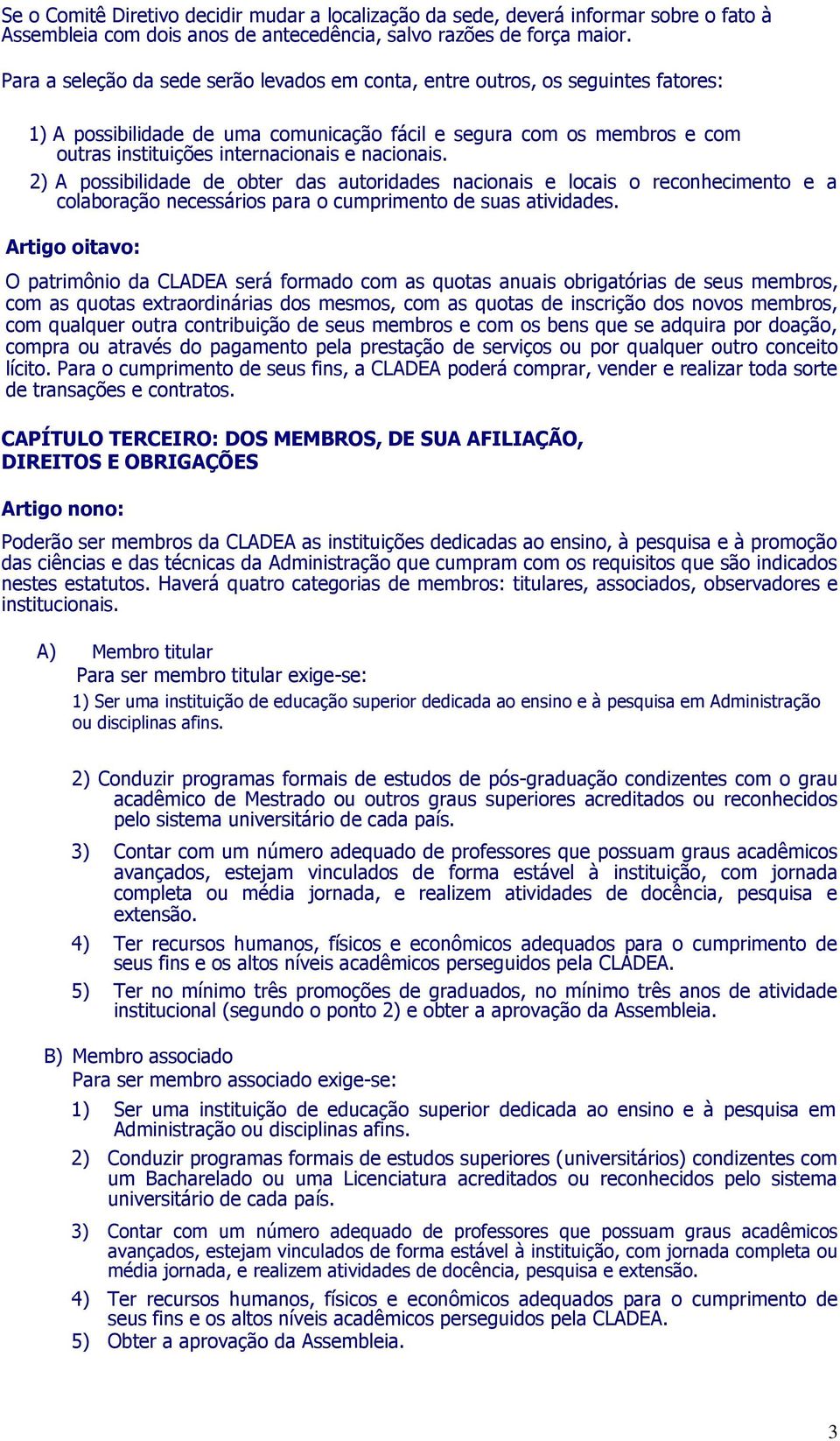 nacionais. 2) A possibilidade de obter das autoridades nacionais e locais o reconhecimento e a colaboração necessários para o cumprimento de suas atividades.