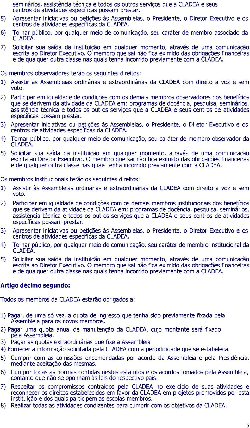 6) Tornar público, por qualquer meio de comunicação, seu caráter de membro associado da CLADEA.