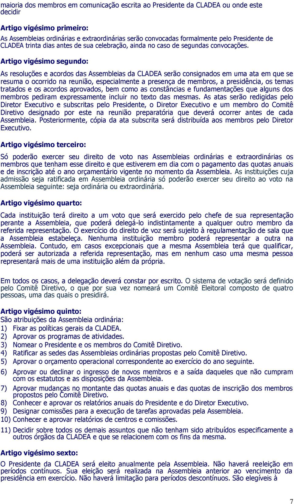 Artigo vigésimo segundo: As resoluções e acordos das Assembleias da CLADEA serão consignados em uma ata em que se resuma o ocorrido na reunião, especialmente a presença de membros, a presidência, os