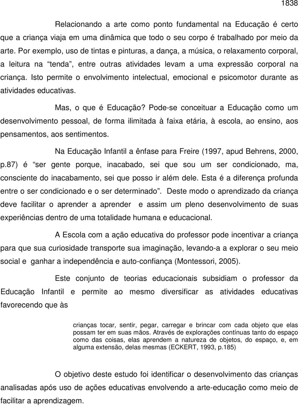 Isto permite o envolvimento intelectual, emocional e psicomotor durante as atividades educativas. Mas, o que é Educação?