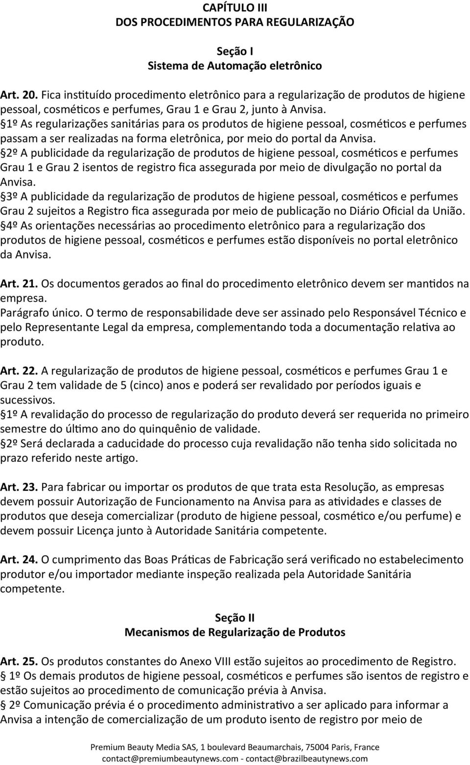 1º As regularizações sanitárias para os produtos de higiene pessoal, cosmé_cos e perfumes passam a ser realizadas na forma eletrônica, por meio do portal da Anvisa.