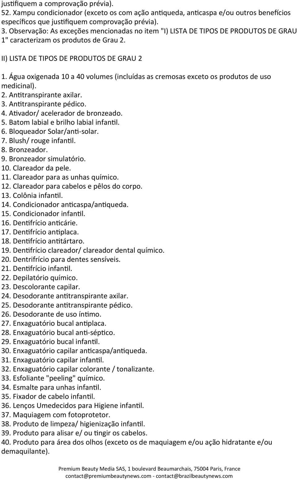 Água oxigenada 10 a 40 volumes (incluídas as cremosas exceto os produtos de uso medicinal). 2. An_transpirante axilar. 3. An_transpirante pédico. 4. A_vador/ acelerador de bronzeado. 5.