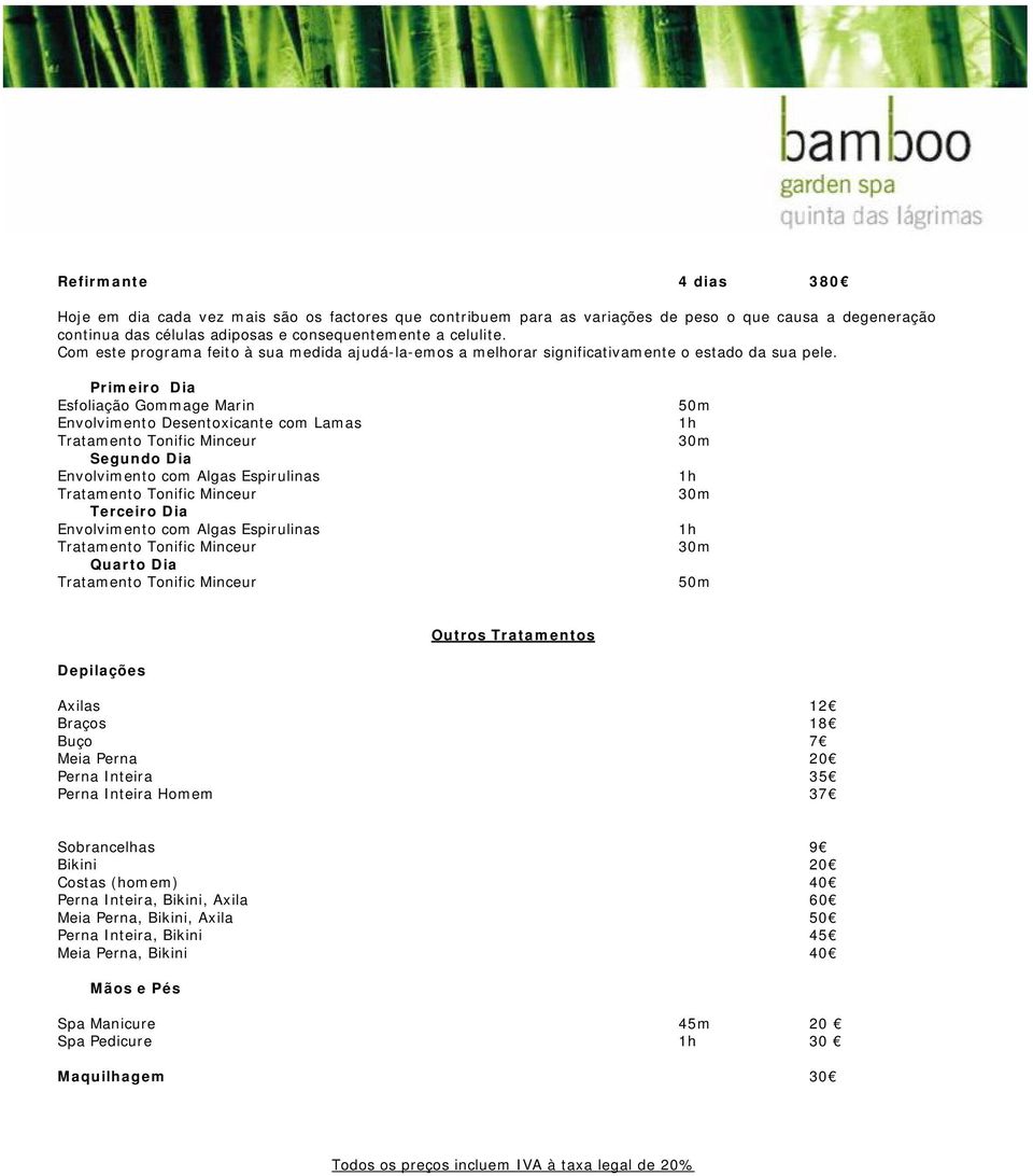 Primeiro Dia Esfoliação Gommage Marin Envolvimento Desentoxicante com Lamas Tratamento Tonific Minceur Segundo Dia Envolvimento com Algas Espirulinas Tratamento Tonific Minceur Terceiro Dia