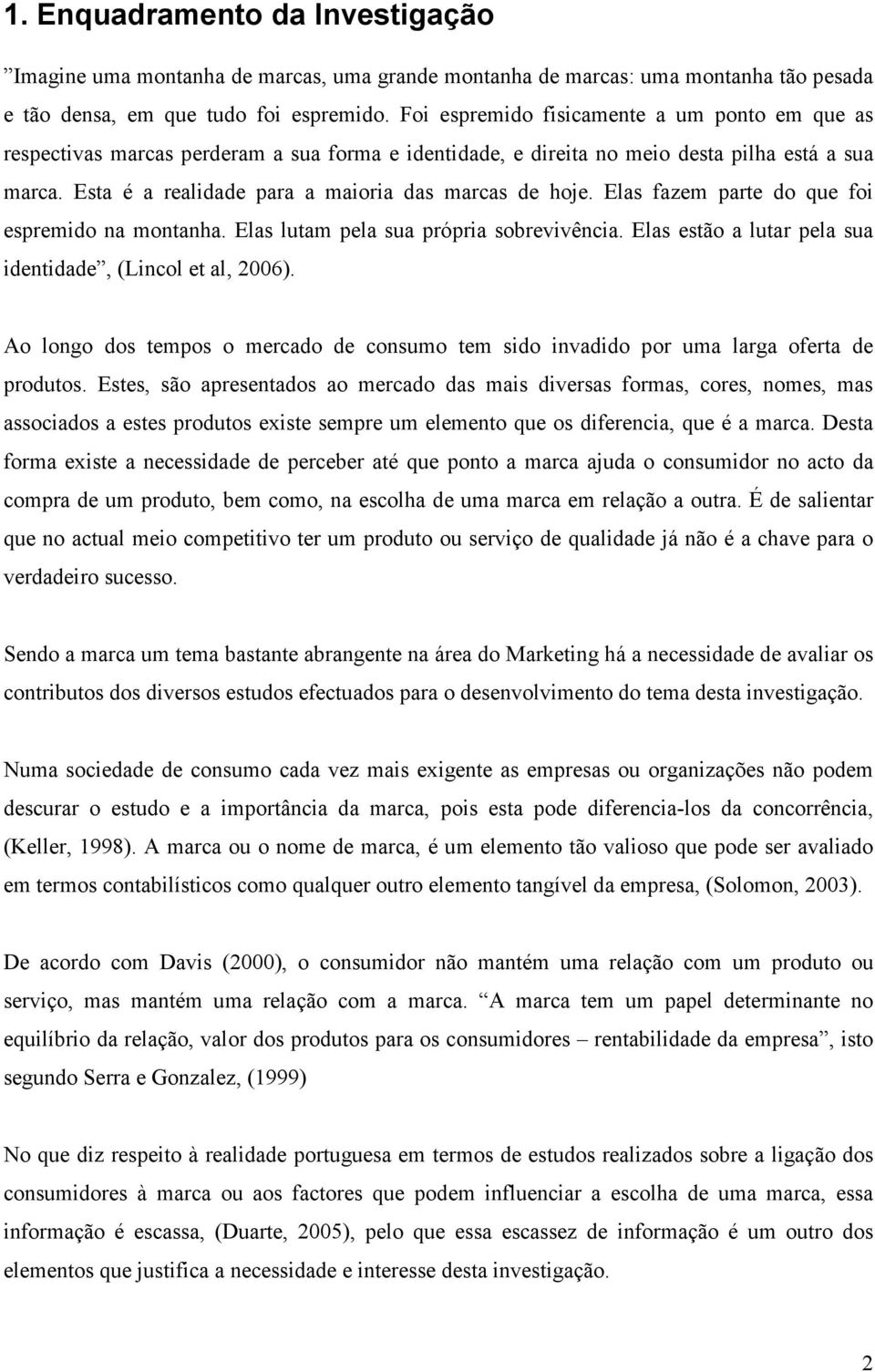 Esta é a realidade para a maioria das marcas de hoje. Elas fazem parte do que foi espremido na montanha. Elas lutam pela sua própria sobrevivência.