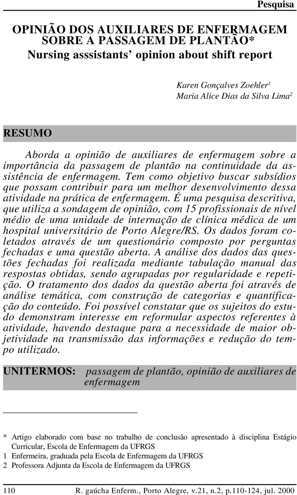 auxiliares de enfermagem sobre a importância da passagem de plantão na continuidade da assistência de enfermagem.