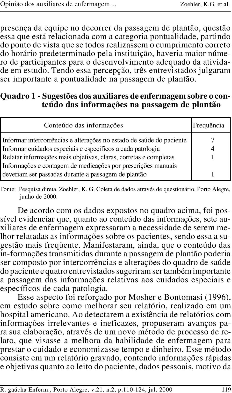 Tendo essa percepção, três entrevistados julgaram ser importante a pontualidade na passagem de plantão.