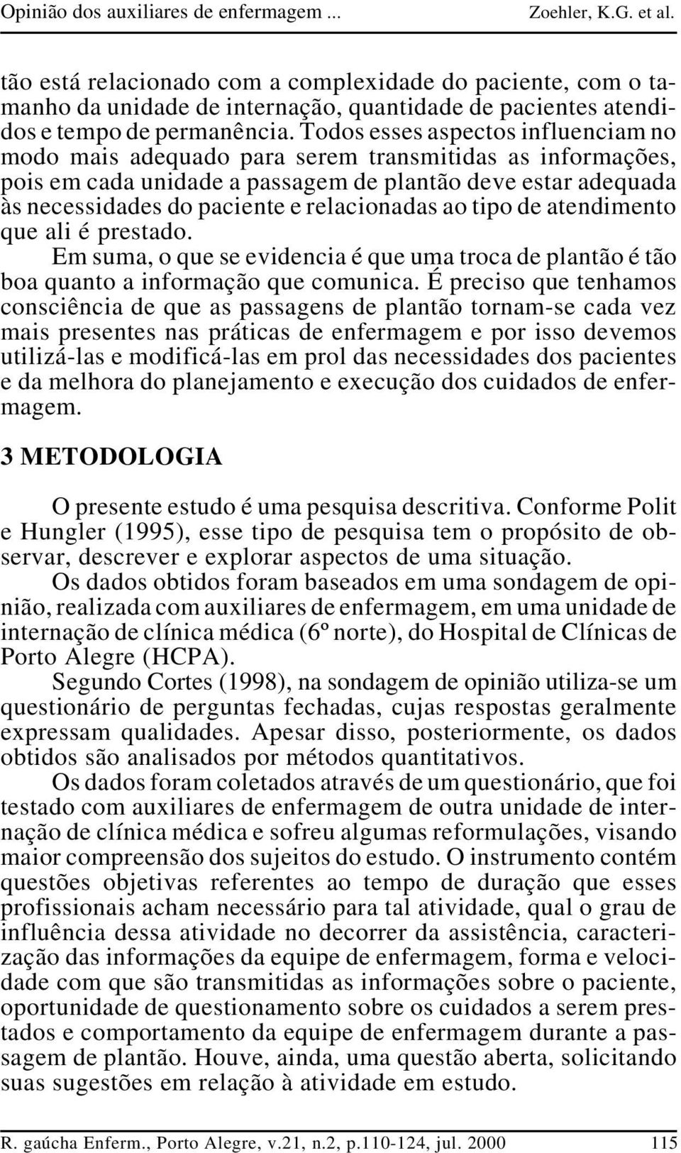 relacionadas ao tipo de atendimento que ali é prestado. Em suma, o que se evidencia é que uma troca de plantão é tão boa quanto a informação que comunica.