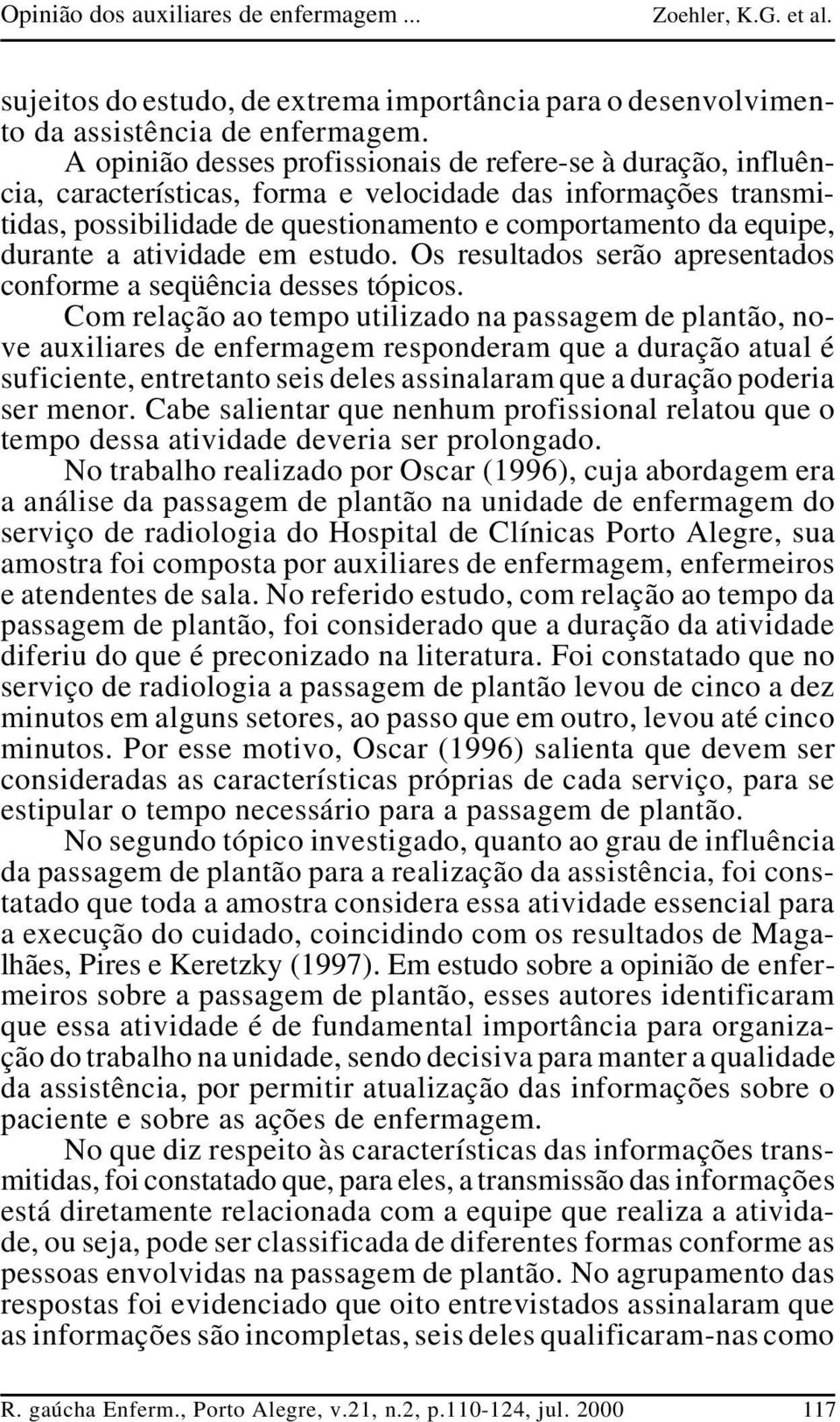 a atividade em estudo. Os resultados serão apresentados conforme a seqüência desses tópicos.