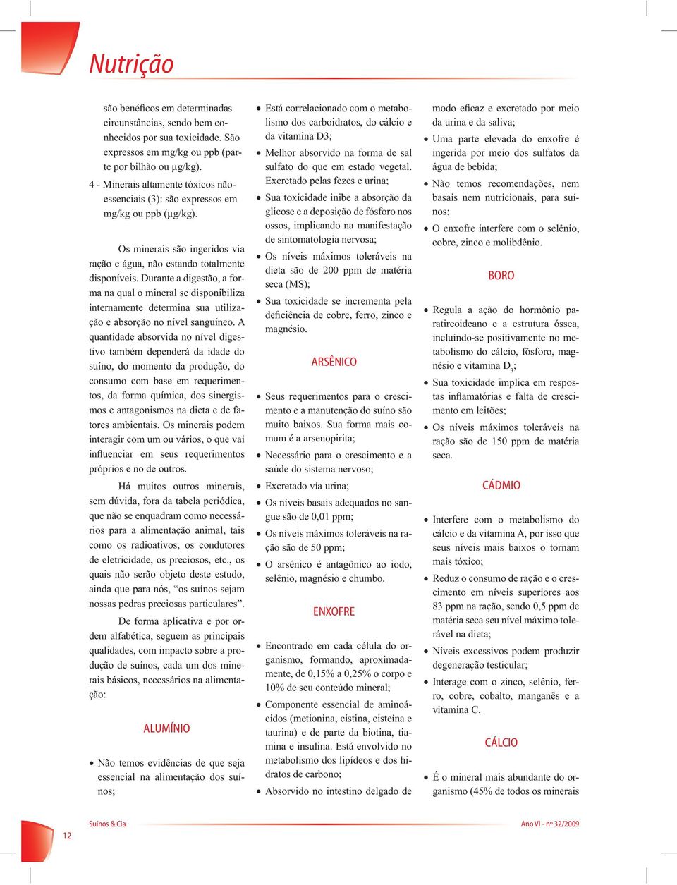 Durante a digestão, a forma na qual o mineral se disponibiliza internamente determina sua utilização e absorção no nível sanguíneo.