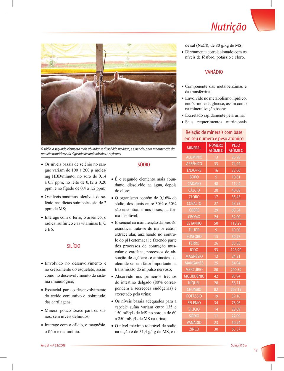 requerimentos nutricionais O sódio, o segundo elemento mais abundante dissolvido na água, é essencial para manutenção da pressão osmótica e da digestão de aminoácidos e açúcares.