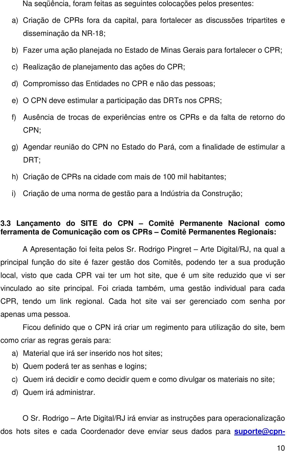 nos CPRS; f) Ausência de trocas de experiências entre os CPRs e da falta de retorno do CPN; g) Agendar reunião do CPN no Estado do Pará, com a finalidade de estimular a DRT; h) Criação de CPRs na