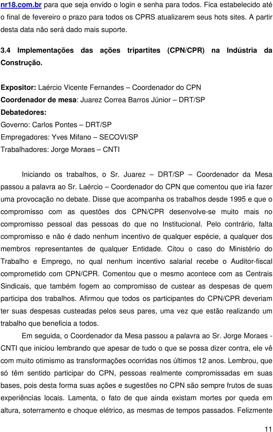 Expositor: Laércio Vicente Fernandes Coordenador do CPN Coordenador de mesa: Juarez Correa Barros Júnior DRT/SP Debatedores: Governo: Carlos Pontes DRT/SP Empregadores: Yves Mifano SECOVI/SP