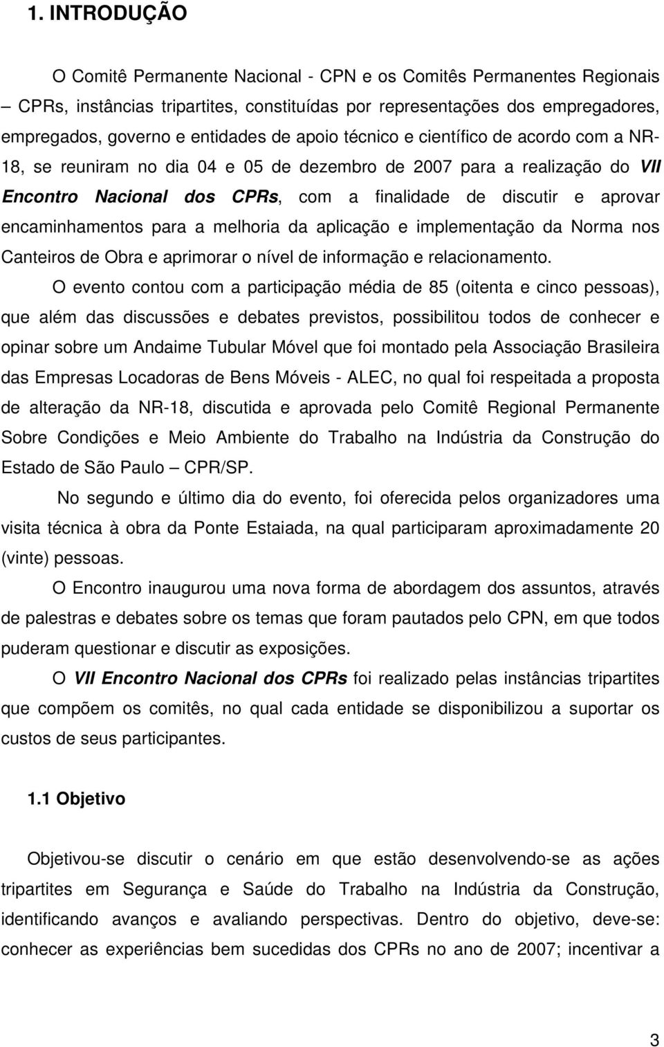 encaminhamentos para a melhoria da aplicação e implementação da Norma nos Canteiros de Obra e aprimorar o nível de informação e relacionamento.