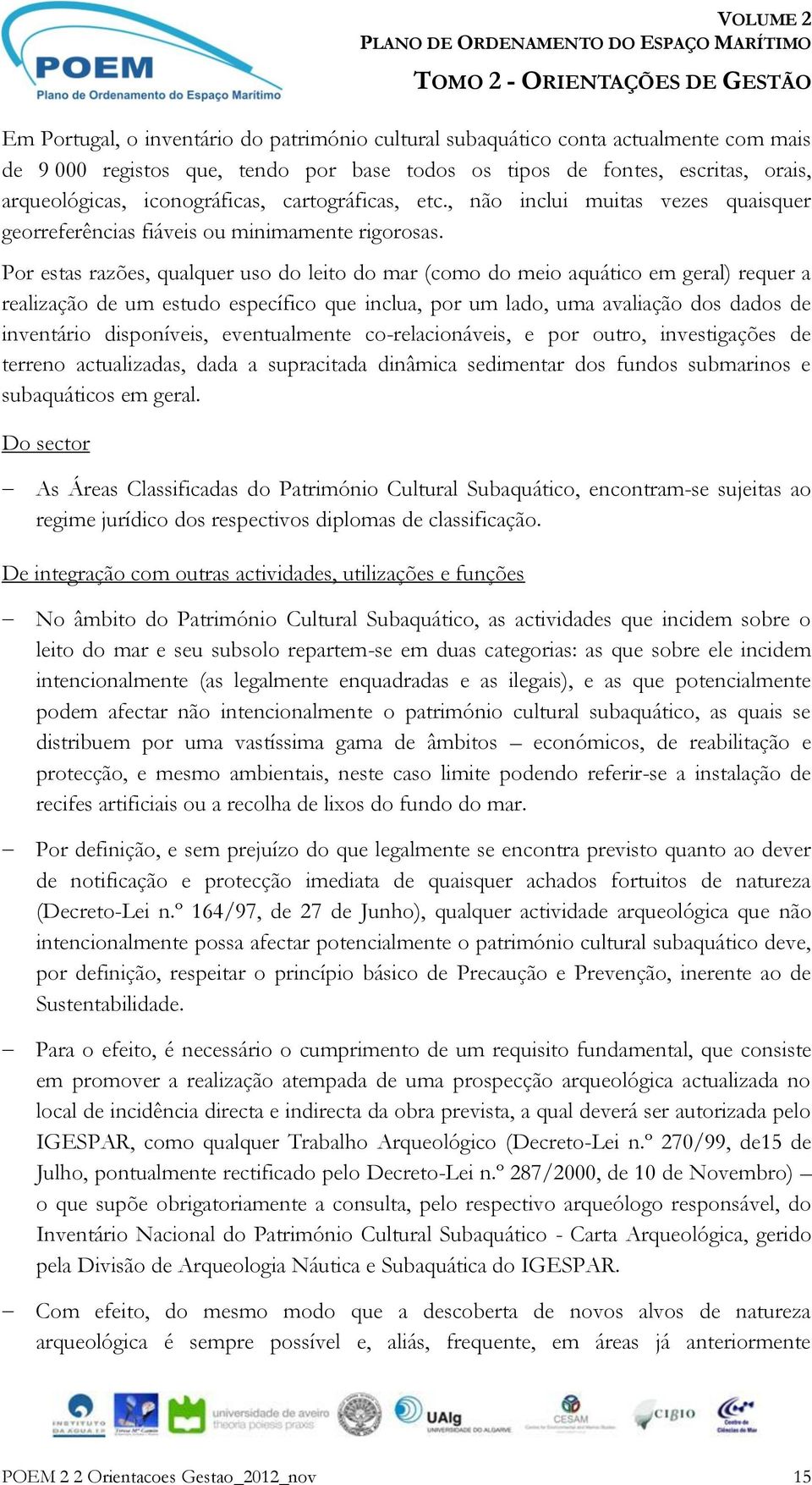 Por estas razões, qualquer uso do leito do mar (como do meio aquático em geral) requer a realização de um estudo específico que inclua, por um lado, uma avaliação dos dados de inventário disponíveis,