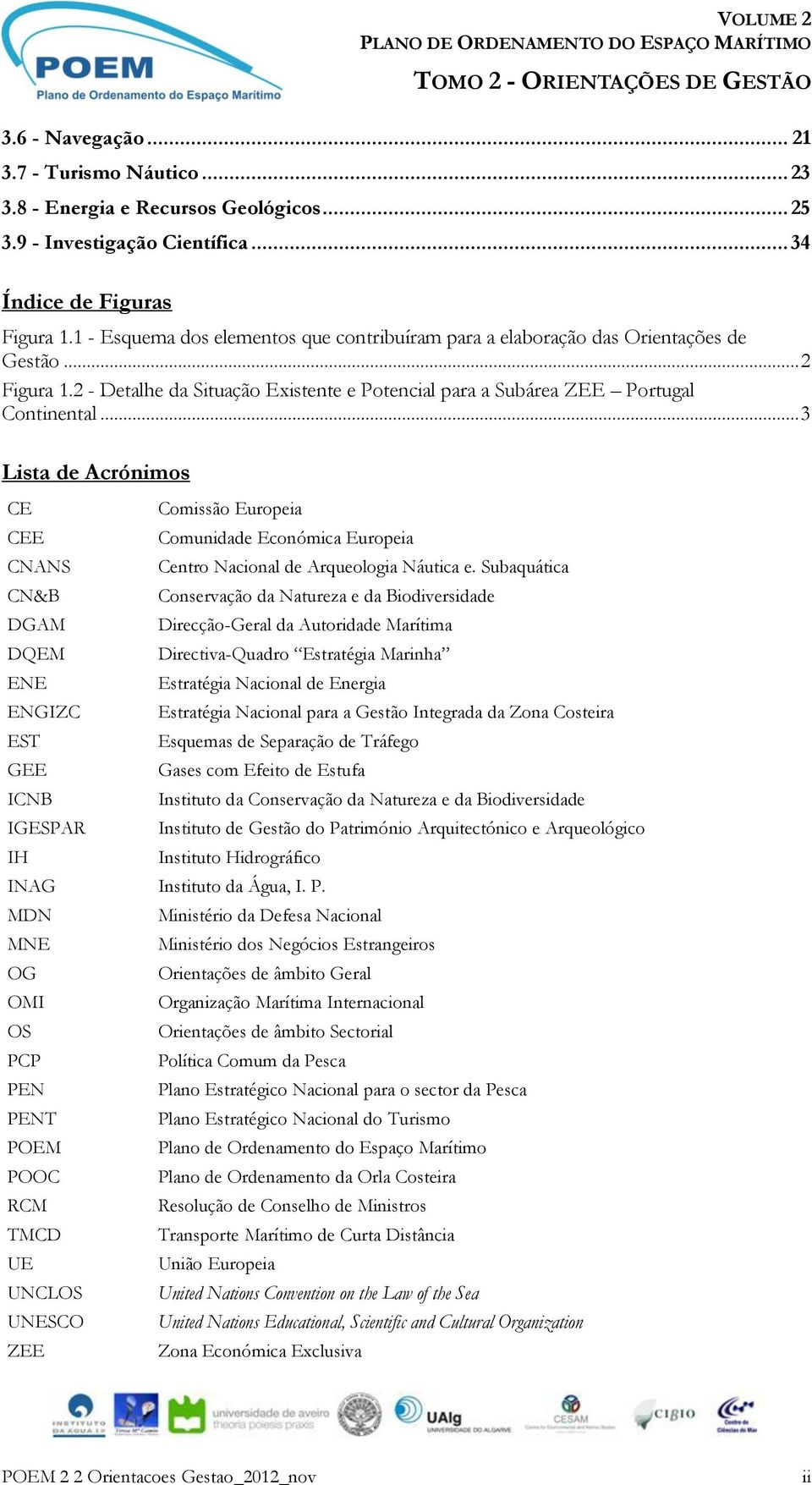 .. 3 Lista de Acrónimos CE CEE CNANS CN&B DGAM DQEM ENE ENGIZC EST GEE ICNB IGESPAR IH Comissão Europeia Comunidade Económica Europeia Centro Nacional de Arqueologia Náutica e.