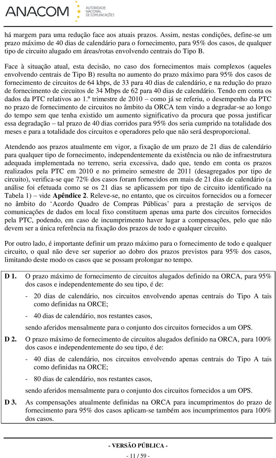 Face à situação atual, esta decisão, no caso dos fornecimentos mais complexos (aqueles envolvendo centrais de Tipo B) resulta no aumento do prazo máximo para 95% dos casos de fornecimento de