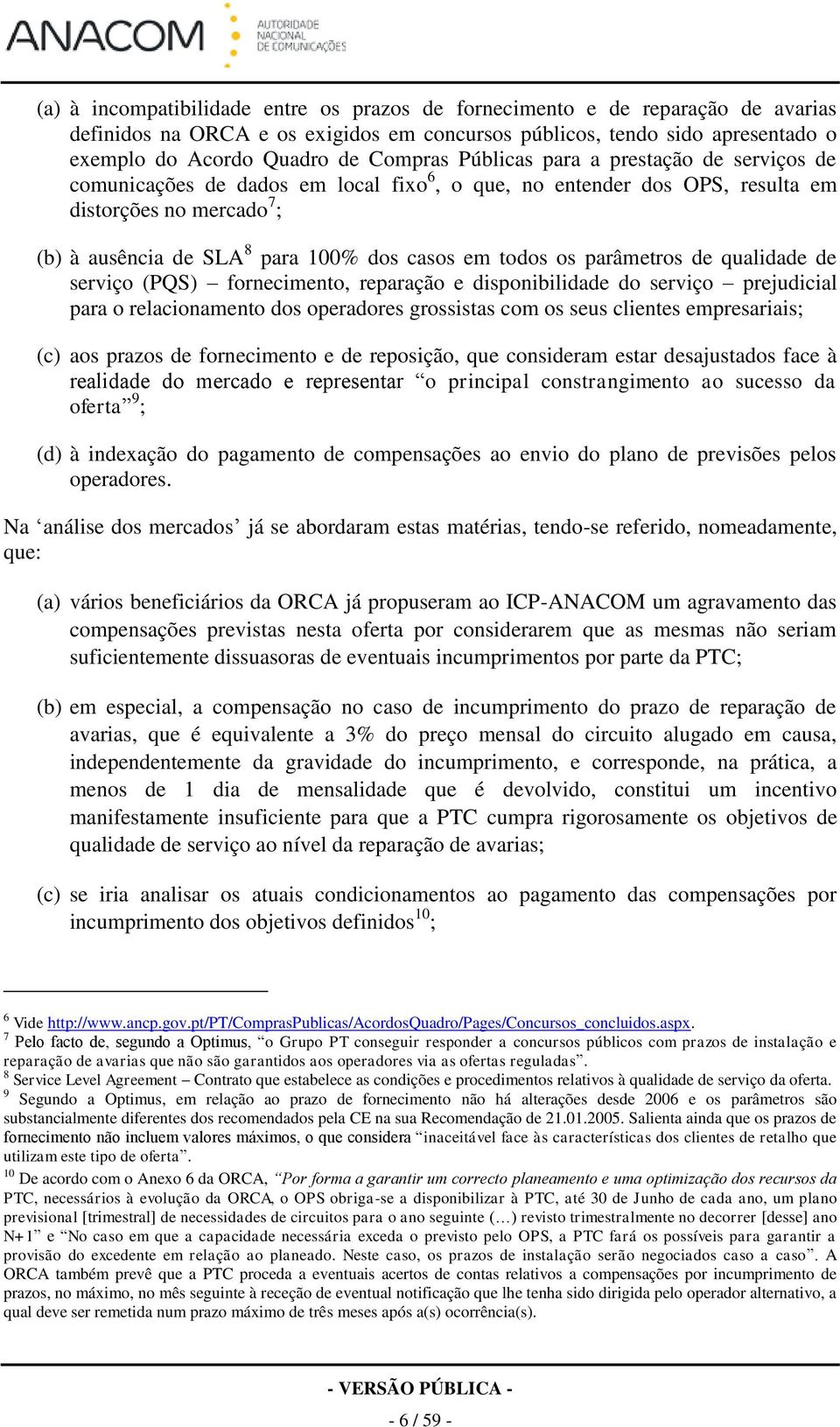 os parâmetros de qualidade de serviço (PQS) fornecimento, reparação e disponibilidade do serviço prejudicial para o relacionamento dos operadores grossistas com os seus clientes empresariais; (c) aos