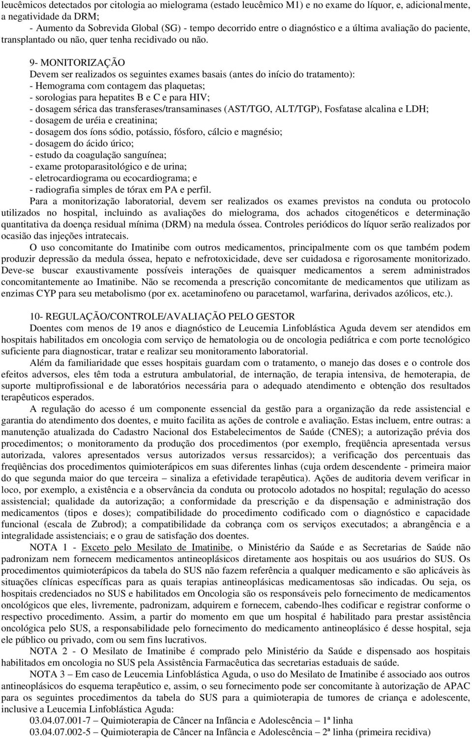 9- MONITORIZAÇÃO Devem ser realizados os seguintes exames basais (antes do início do tratamento): - Hemograma com contagem das plaquetas; - sorologias para hepatites B e C e para HIV; - dosagem