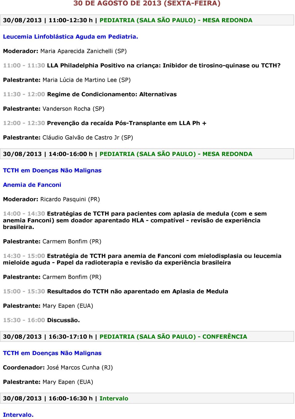 Palestrante: Maria Lúcia de Martino Lee (SP) 11:30-12:00 Regime de Condicionamento: Alternativas Palestrante: Vanderson Rocha (SP) 12:00-12:30 Prevenção da recaída Pós-Transplante em LLA Ph +