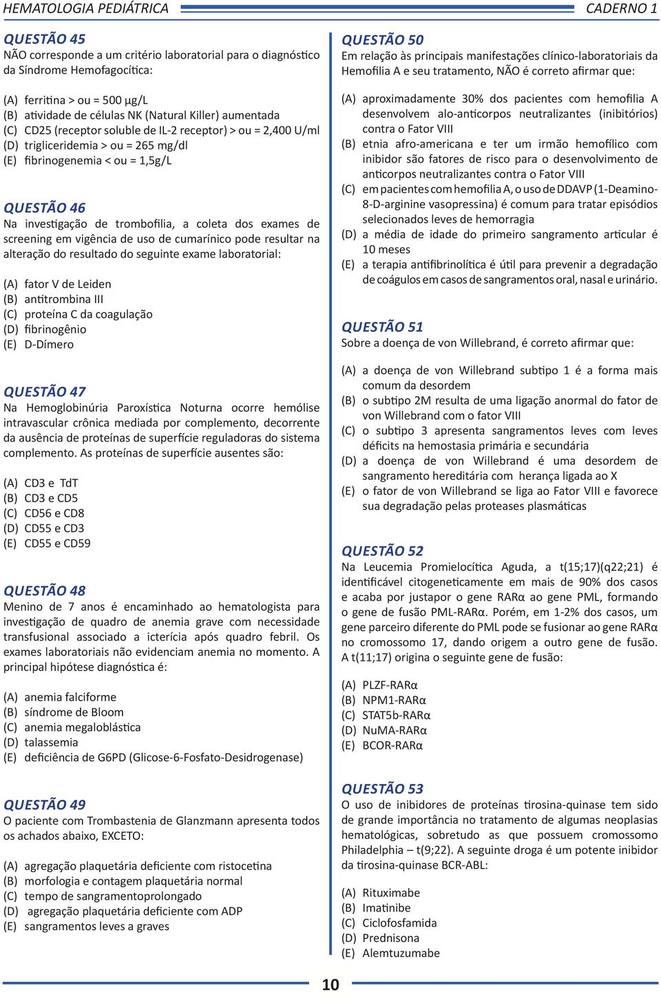 em vigência de uso de cumarínico pode resultar na alteração do resultado do seguinte exame laboratorial: (A) fator V de Leiden (B) antitrombina III (C) proteína C da coagulação (D) fibrinogênio (E)