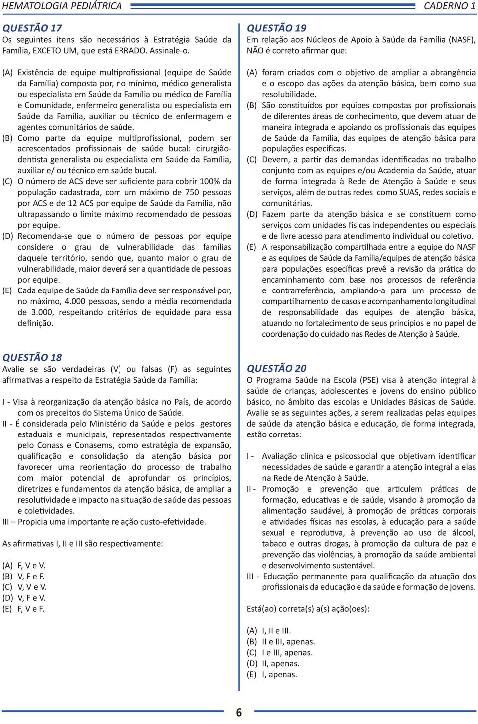 generalista ou especialista em Saúde da Família, auxiliar ou técnico de enfermagem e agentes comunitários de saúde.