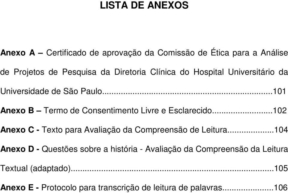 ..101 Anexo B Termo de Consentimento Livre e Esclarecido...102 Anexo C - Texto para Avaliação da Compreensão de Leitura.