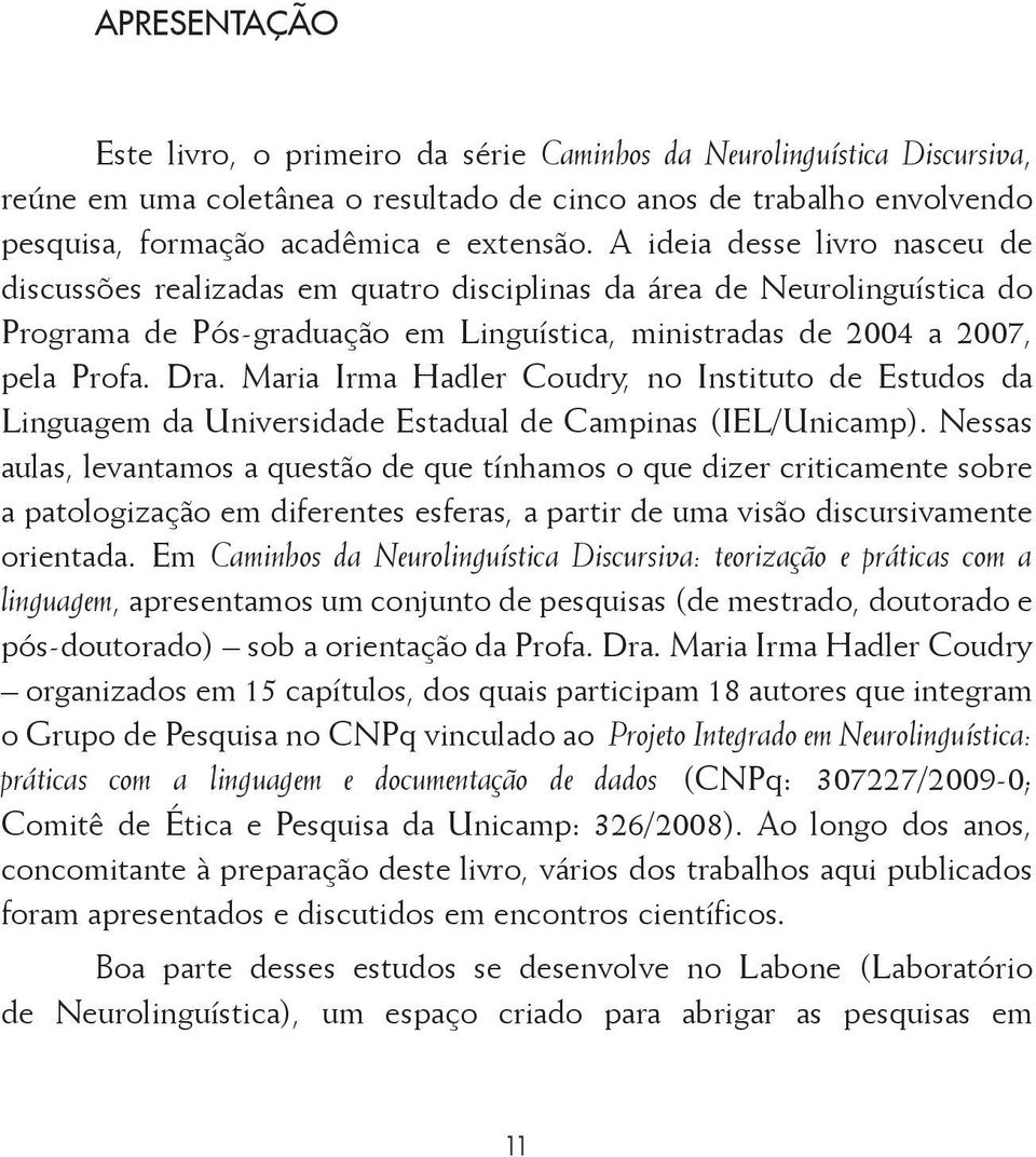 Maria Irma Hadler Coudry, no Instituto de Estudos da Linguagem da Universidade Estadual de Campinas (IEL/Unicamp).