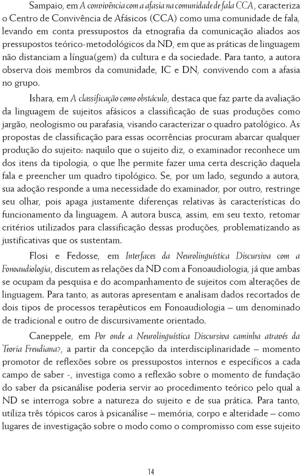 Para tanto, a autora observa dois membros da comunidade, IC e DN, convivendo com a afasia no grupo.