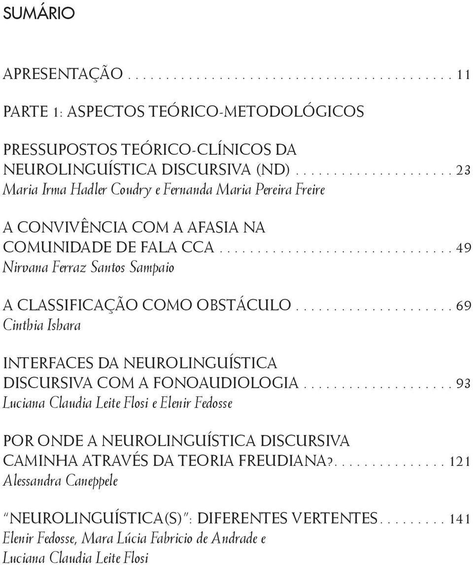 ..49 Nirvana Ferraz Santos Sampaio A classificação como obstáculo...69 Cinthia Ishara Interfaces da neurolinguística discursiva com a fonoaudiologia.