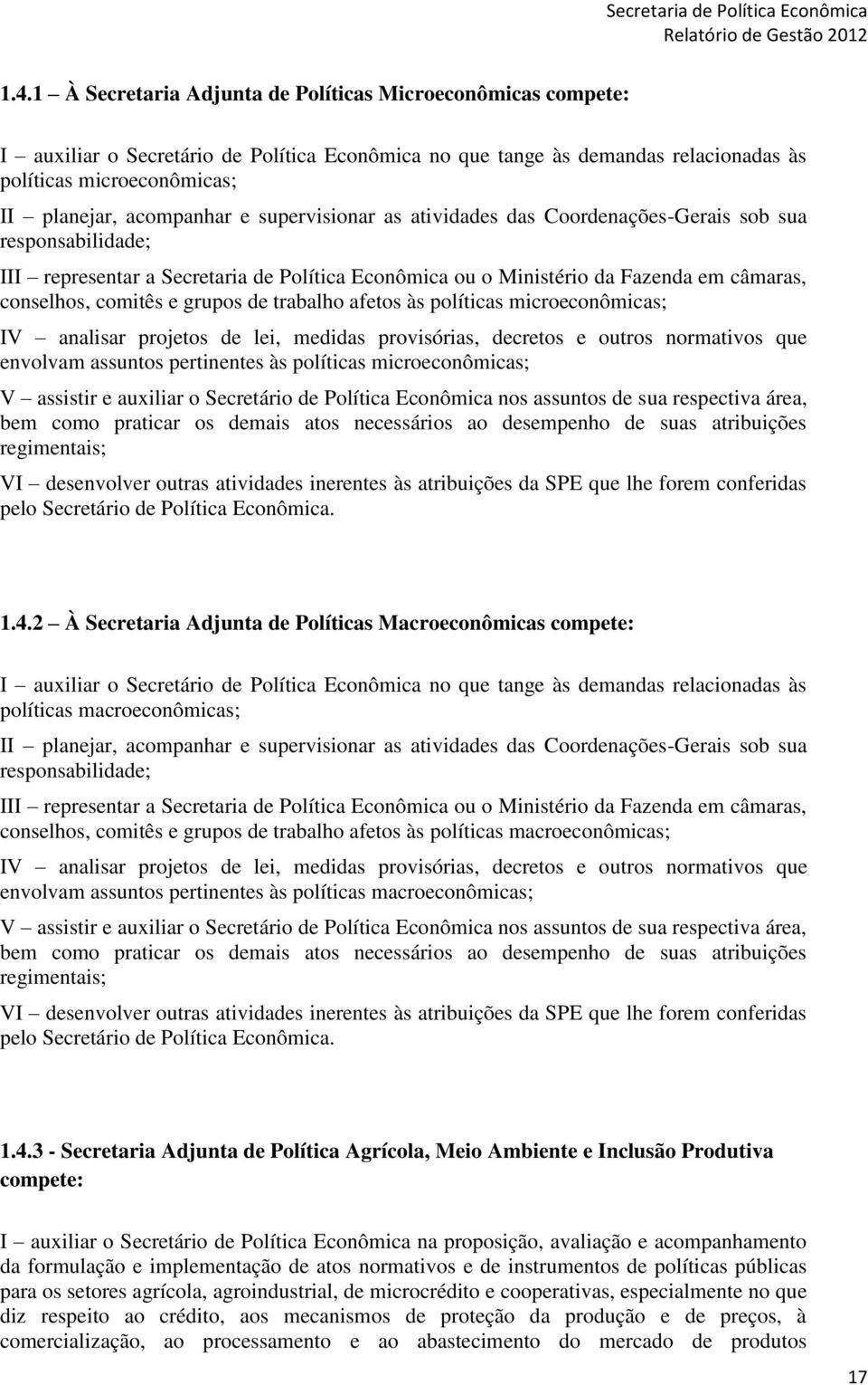 e grupos de trabalho afetos às políticas microeconômicas; IV analisar projetos de lei, medidas provisórias, decretos e outros normativos que envolvam assuntos pertinentes às políticas