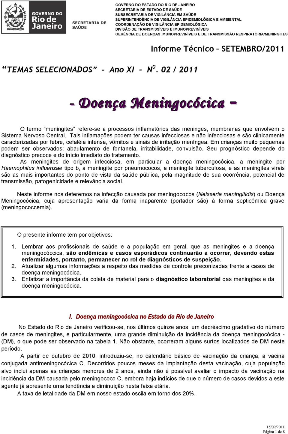 EPIDEMIOLÓGICA DIVISÃO DE TRANSMISSÍVEIS E IMUNOPREVINÍVEIS GERÊNCIA DE DOENÇAS IMUNOPREVINÍVEIS E DE TRANSMISSÃO RESPIRATÓRIA/MENINGITES Informe Técnico SETEMBRO/2011 - Doença Meningocócica - O