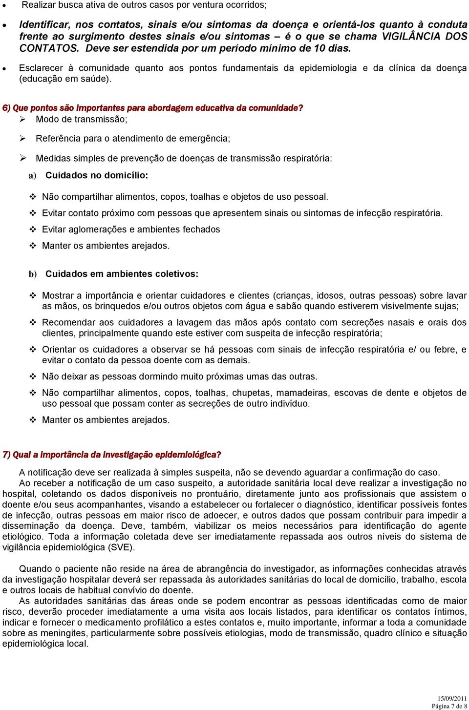 Esclarecer à comunidade quanto aos pontos fundamentais da epidemiologia e da clínica da doença (educação em saúde). 6) Que pontos são importantes para abordagem educativa da comunidade?