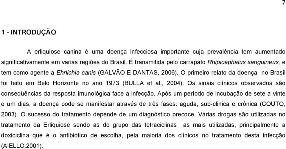 O primeiro relato da doença no Brasil foi feito em Belo Horizonte no ano 1973 (BULLA et al., 2004). Os sinais clínicos observados são conseqüências da resposta imunológica face a infecção.