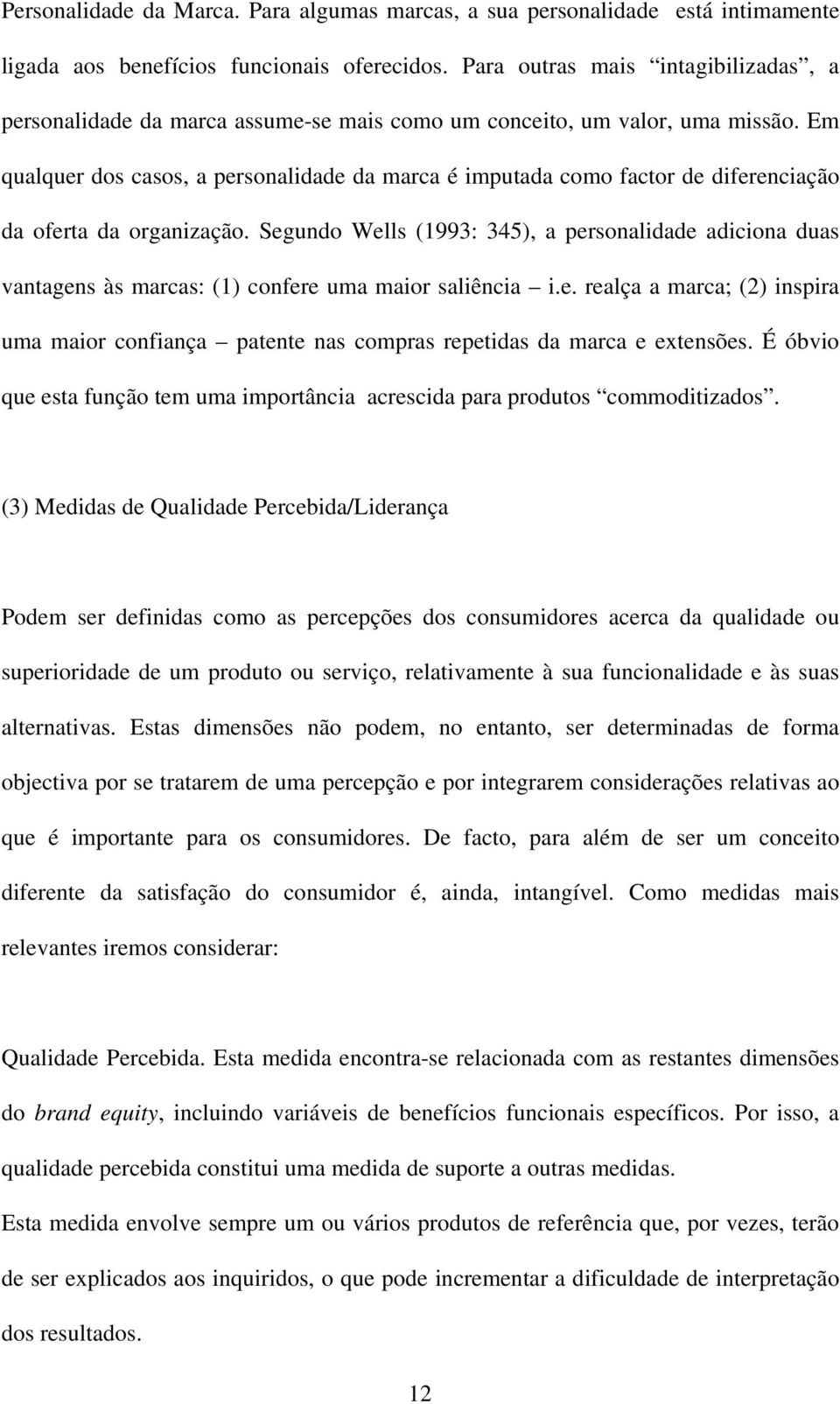 Em qualquer dos casos, a personalidade da marca é imputada como factor de diferenciação da oferta da organização.