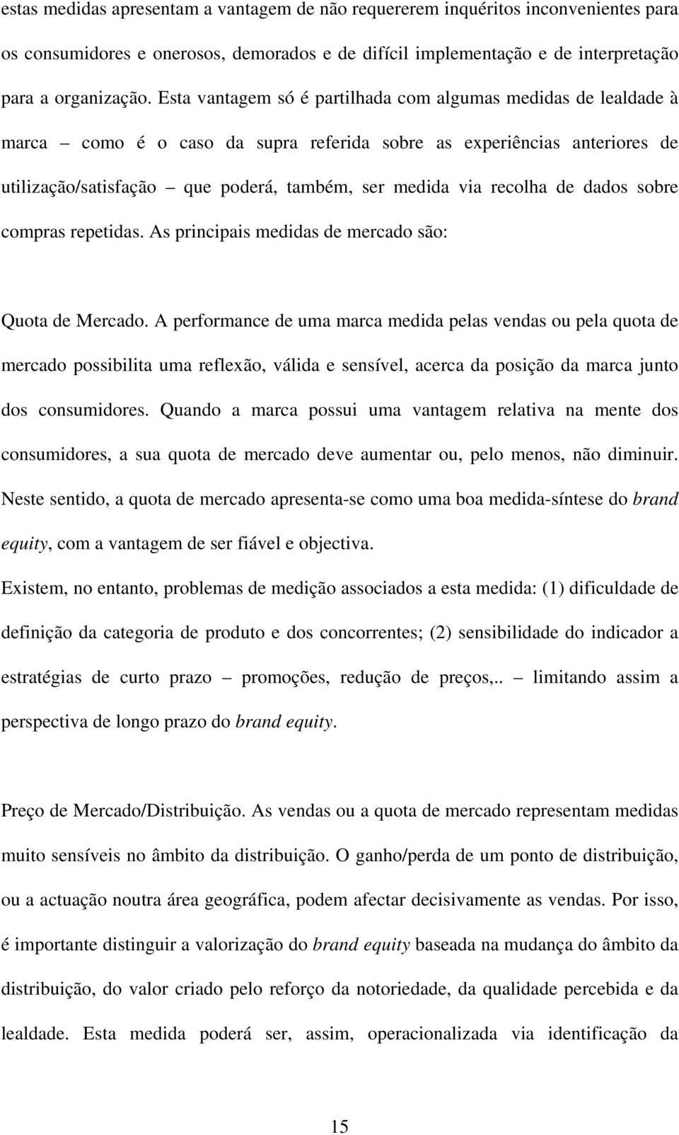 recolha de dados sobre compras repetidas. As principais medidas de mercado são: Quota de Mercado.