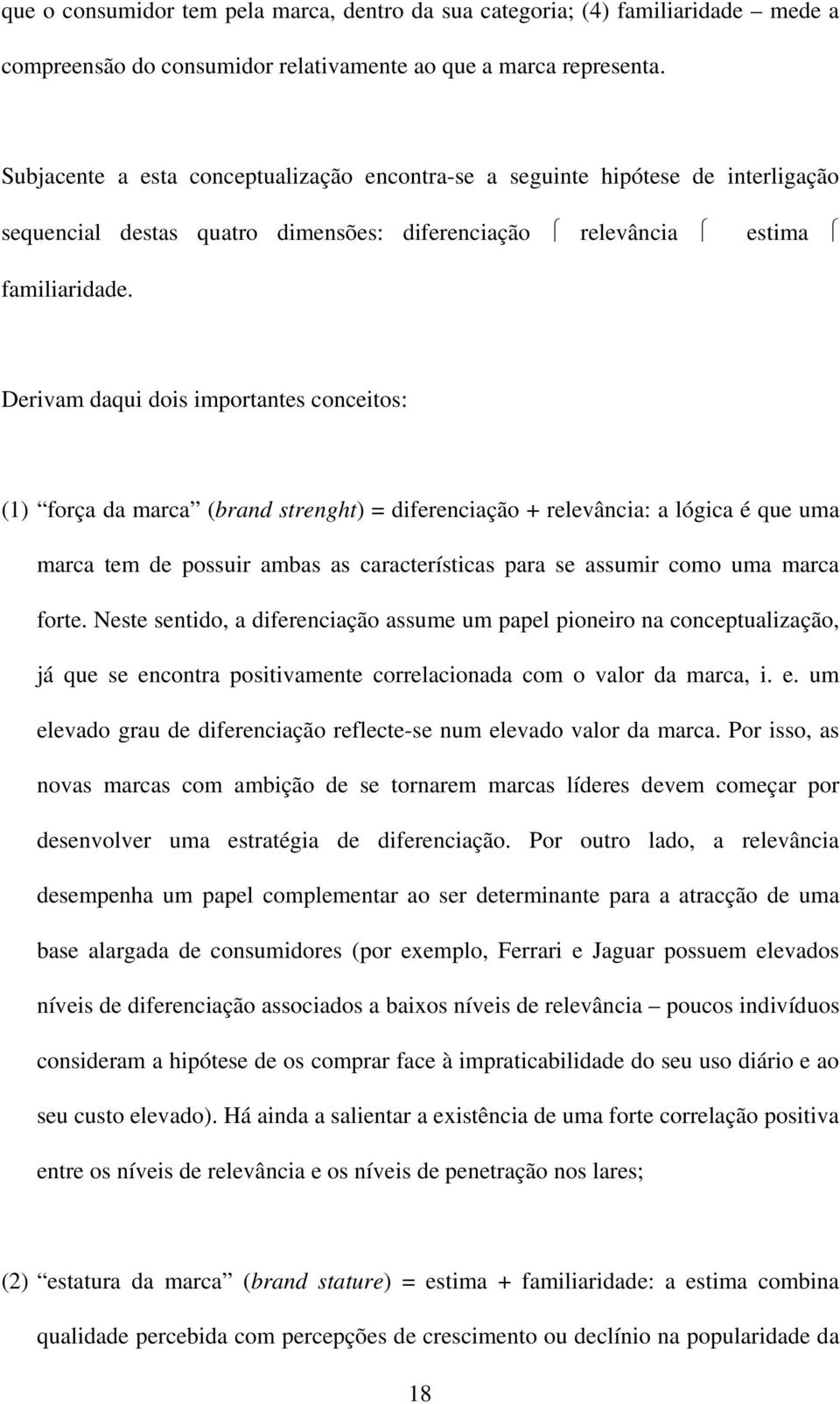 Derivam daqui dois importantes conceitos: (1) força da marca (brand strenght) = diferenciação + relevância: a lógica é que uma marca tem de possuir ambas as características para se assumir como uma