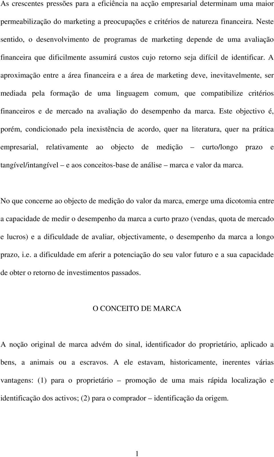 A aproximação entre a área financeira e a área de marketing deve, inevitavelmente, ser mediada pela formação de uma linguagem comum, que compatibilize critérios financeiros e de mercado na avaliação