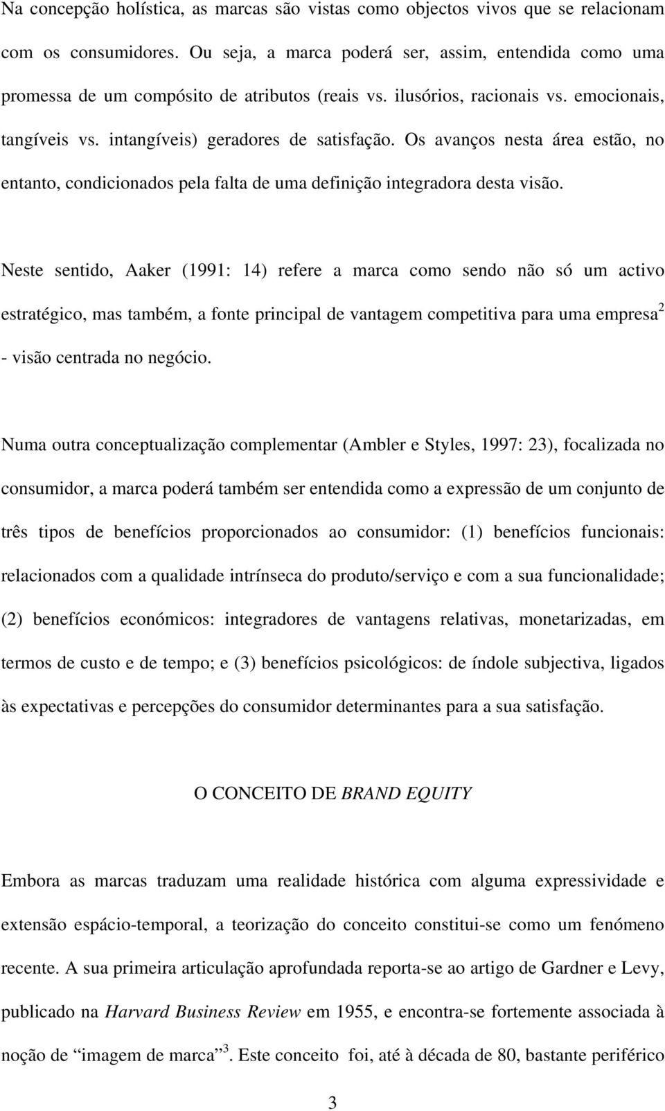 Os avanços nesta área estão, no entanto, condicionados pela falta de uma definição integradora desta visão.