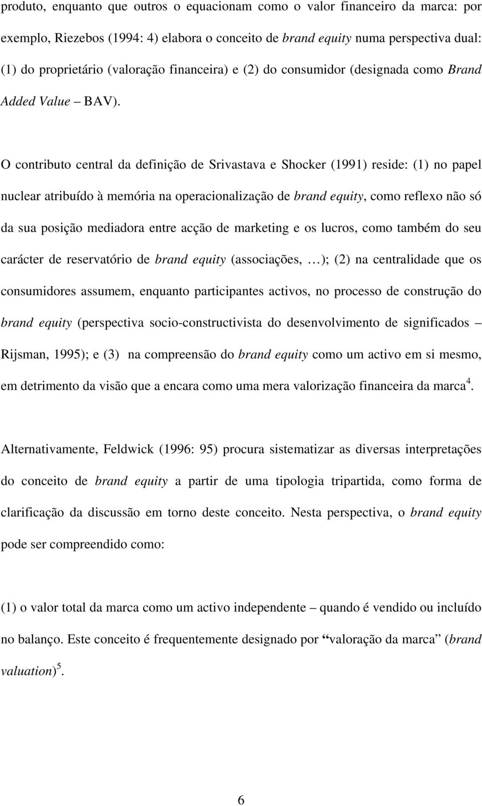 O contributo central da definição de Srivastava e Shocker (1991) reside: (1) no papel nuclear atribuído à memória na operacionalização de brand equity, como reflexo não só da sua posição mediadora