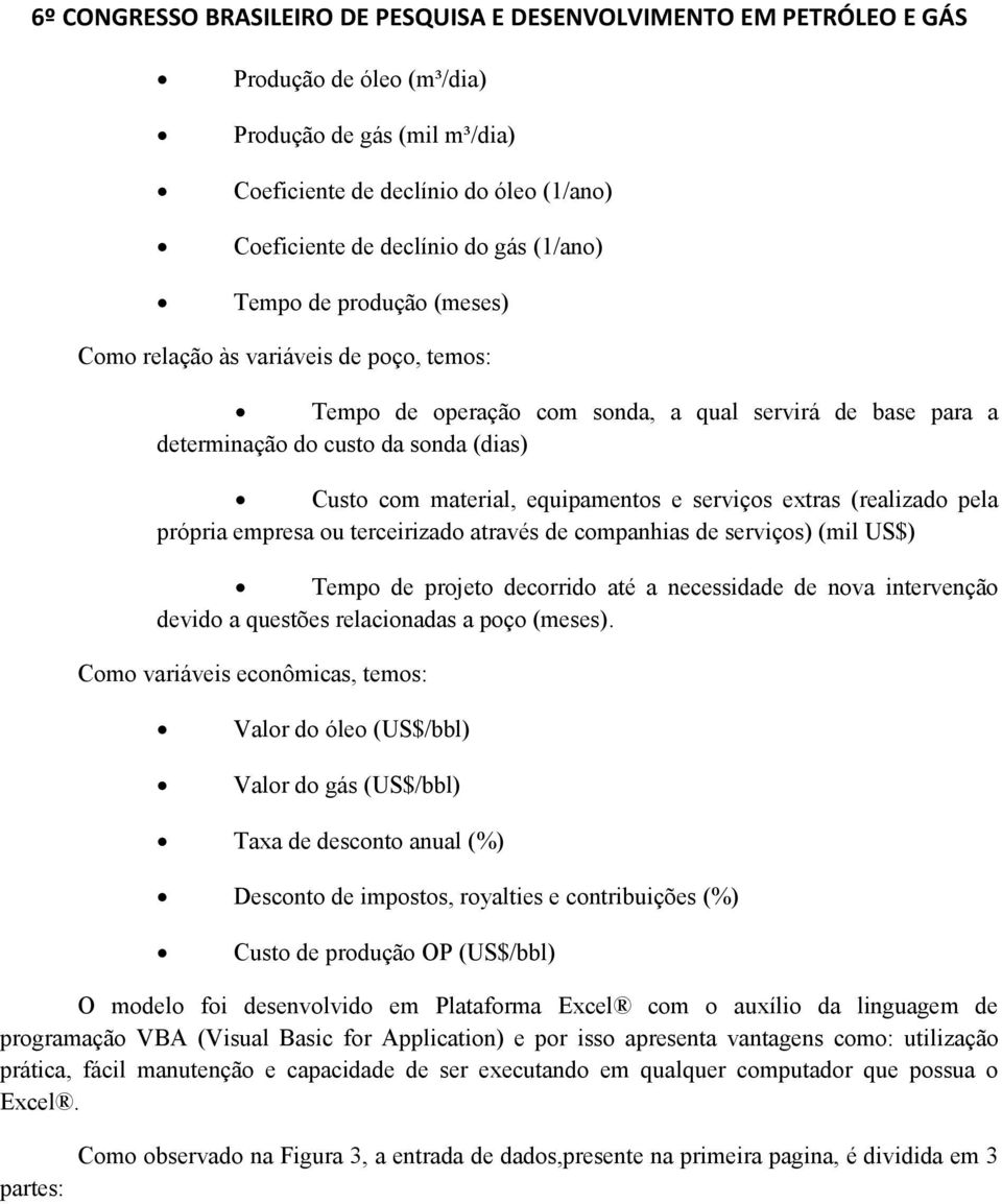 equipamentos e serviços extras (realizado pela própria empresa ou terceirizado através de companhias de serviços) (mil US$) Tempo de projeto decorrido até a necessidade de nova intervenção devido a