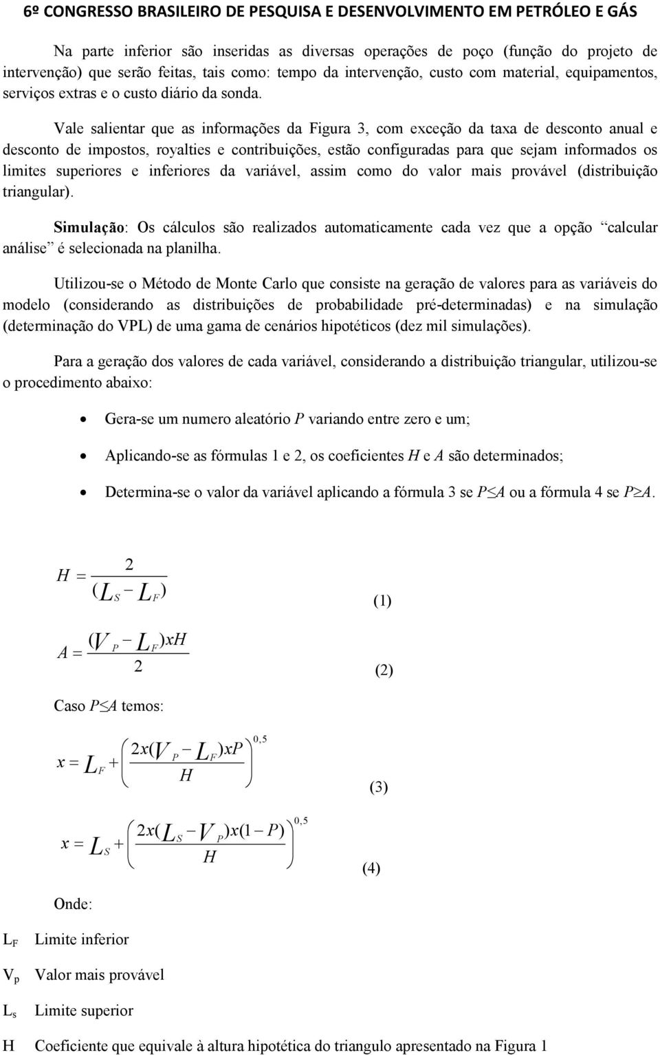 Vale salientar que as informações da Figura 3, com exceção da taxa de desconto anual e desconto de impostos, royalties e contribuições, estão configuradas para que sejam informados os limites